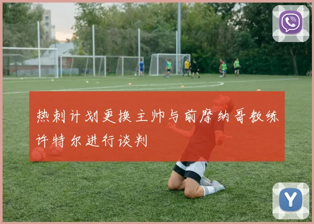 热刺计划更换主帅与前摩纳哥教练许特尔进行谈判
