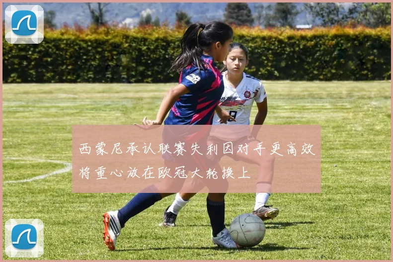 西蒙尼承认联赛失利因对手更高效将重心放在欧冠大轮换上